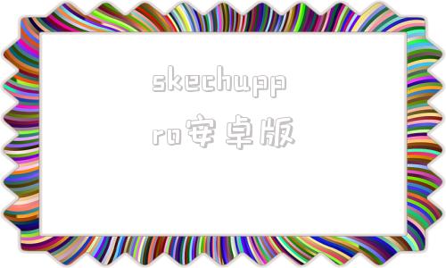 skechuppro安卓版sketchup官网中文版下载-第1张图片-太平洋在线下载